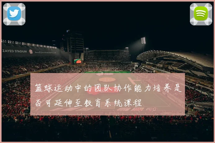 篮球运动中的团队协作能力培养是否可延伸至教育系统课程