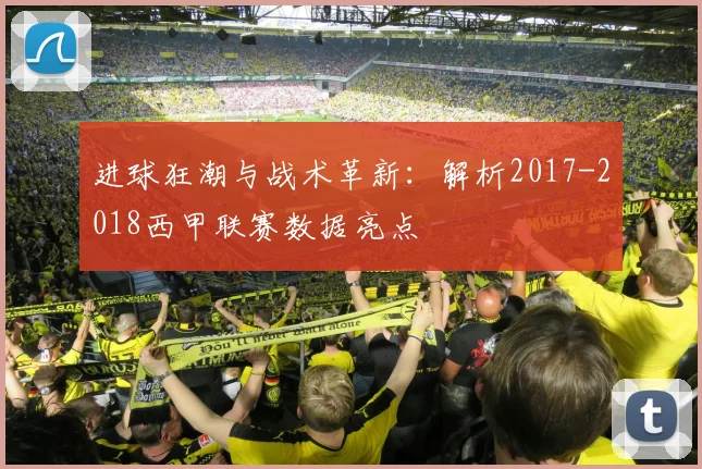 进球狂潮与战术革新：解析2017-2018西甲联赛数据亮点